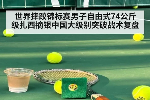 世界摔跤锦标赛男子自由式74公斤级扎西摘银中国大级别突破战术复盘