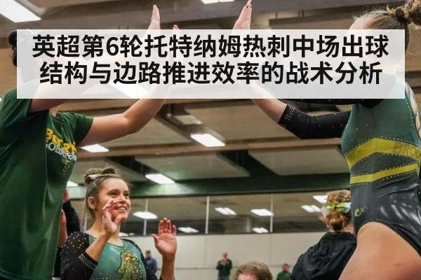 英超第6轮托特纳姆热刺中场出球结构与边路推进效率的战术分析